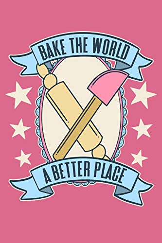 Bake The World A Better Place: A Cute And Vintage Notebook For The Cake Decorator And Baker