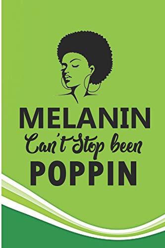 Melanin Can't Stop Been Poppin: Melanin Goddess Black Girl Note Book