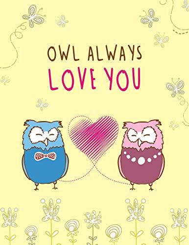 Owl Always Love You: Cute, Floral, Owl Themed Notebook - Gift For Owl Lover Friend - Large 8.5"X11" Size With 100 Pages Of Wide Ruled Lines