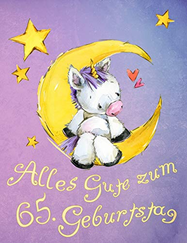 Alles Gute Zum 65. Geburtstag: Niedliches Einhorn Auf Dem Mond Geburtstagsbuch, Das Als Tagebuch Oder Notizbuch Verwendet Werden Kann. Besser Als Eine Geburtstagskarte! (German Edition)