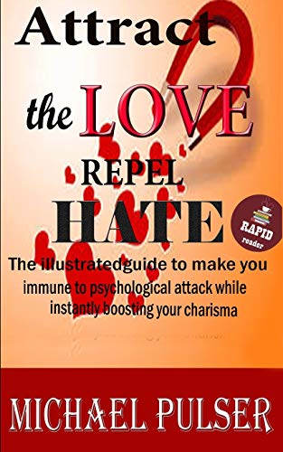 Attract Love / Repel Hate: The Illustrated Guide To Make You Immune To Psychological Attack While Instantly Boosting Your Charisma