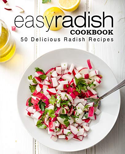 Easy Radish Cookbook: 50 Delicious Radish Recipes (2Nd Edition)