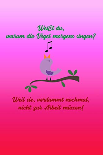 Wei?T Du, Warum Die V?Gel Morgens Singen? Weil Sie, Verdammt Nochmal, Nicht Zur Arbeit M?ssen!: Rosa Edition | Liniertes Tagebuch Mit 120 Seiten | 6X9 ... Schulheft Uvm. | Lustig (German Edition)