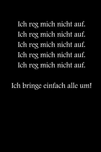 Ich Reg Mich Nicht Auf! Ich Bringe Einfach Alle Um!: Black Edition - Liniertes Tagebuch Mit 120 Seiten | 6X9 Zoll | Tagebuch, Notizbuch, Schulheft Uvm. | Lustig (German Edition)