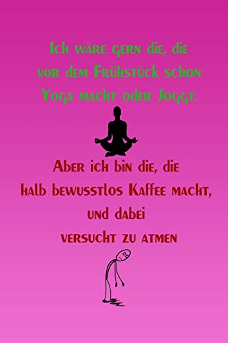 Ich W?re Gern Die, Die Vor Dem Fr?hst?ck Schon Yoga Macht Oder Joggt.: Liniertes Tagebuch Mit 120 Seiten | 6X9 Zoll | Tagebuch, Notizbuch, Schulheft Uvm. | Lustig (German Edition)