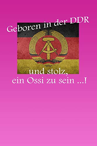 Geboren In Der Ddr Und Stolz, Ein Ossi Zu Sein ?!: Liniertes Tagebuch Mit 120 Seiten | 6X9 Zoll | Tagebuch, Notizbuch, Schulheft Uvm. | Lustig (German Edition)