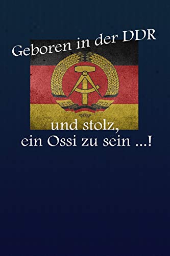 Geboren In Der Ddr Und Stolz, Ein Ossi Zu Sein ?!: Liniertes Tagebuch Mit 120 Seiten | 6X9 Zoll | Tagebuch, Notizbuch, Schulheft Uvm. | Lustig (German Edition) - 9781076330024
