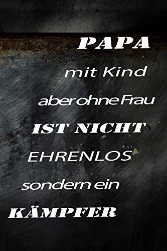 Papa Mit Kind Aber Ohne Frau Ist Nicht Ehrenlos Sondern Ein K?Mpfer!: Liniertes Tagebuch Mit 120 Seiten | 6X9 Zoll | Tagebuch, Notizbuch, Schulheft Uvm. (German Edition)