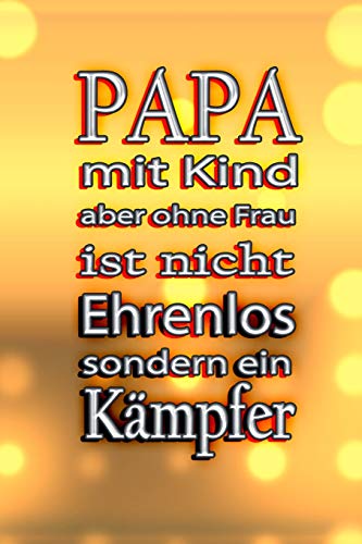Papa Mit Kind Aber Ohne Frau Ist Nicht Ehrenlos Sondern Ein K?Mpfer!: Liniertes Tagebuch Mit 120 Seiten | 6X9 Zoll | Tagebuch, Notizbuch, Schulheft Uvm. (German Edition) - 9781076352613