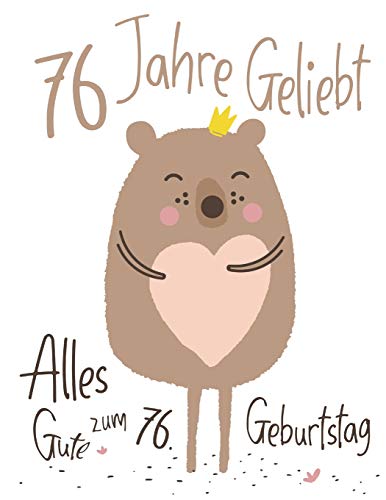 Alles Gute Zum 76. Geburtstag: 76 Jahre Geliebt, Zeigen Sie Ihre Liebe Mit Diesem Entz?ckenden Geburtstagsbuch, Das Als Tagebuch Oder Notizbuch ... Als Eine Geburtstagskarte! (German Edition)