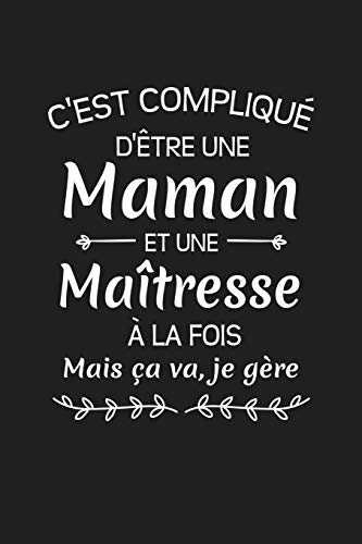 C'Est Compliqu? D'?tre Une Maman Et Une Ma?tresse A La Fois Mais Ca Va Je G?re...: Cadeau Ma?tresse D'?cole (French Edition)