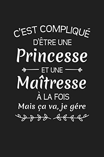 C'Est Compliqu? D'?tre Une Princesse Et Une Ma?tresse A La Fois Mais Ca Va Je G?re...: Cadeau Institutrice D'?cole (French Edition)