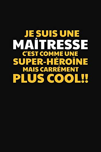 Je Suis Une Ma?tresse C'Est Comme Une Super-H?ro?Ne Mais Carr?ment Plus Cool!: Cadeau Ma?tresse D'?cole (French Edition)