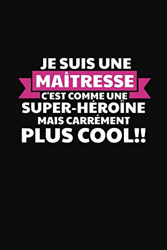 Je Suis Une Ma?tresse C'Est Comme Une Super-H?ro?Ne Mais Carr?ment Plus Cool!: Cadeau Institutrice Maternelle (French Edition)