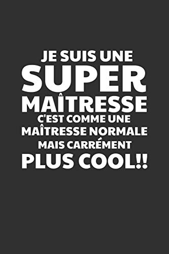 Je Suis Une Super Ma?tresse C'Est Comme Une Ma?tresse Normale Mais Carr?ment Plus Cool!: Cadeau Institutrice D'?cole (French Edition)
