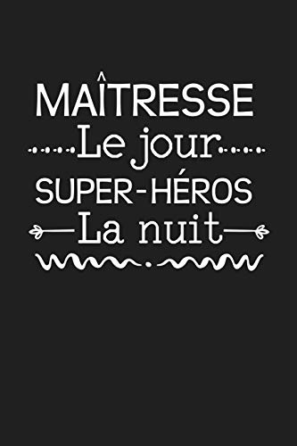 Ma?tresse Le Jour Super-H?ros La Nuit: Cadeau Institutrice D'?cole (French Edition)