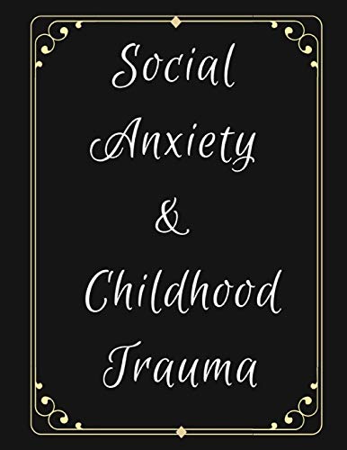 Social Anxiety And Childhood Trauma Workbook: Ideal And Perfect Gift For Social Anxiety And Childhood Trauma Workbook | Best Social Anxiety And ... Girlfriend| Gift Workbook And Notebook
