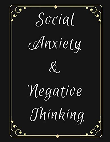 Social Anxiety And Negative Thinking Workbook: Ideal And Perfect Gift For Social Anxiety And Negative Thinking Workbook | Best Social Anxiety And ... Girlfriend| Gift Workbook And Notebook