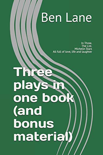 Three Plays In One Book: In Three. The List. Michelin Stars: All Full Of Love, Life And Laughter