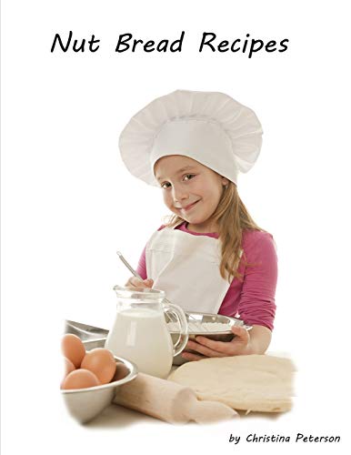 Nut Bread Recipes: 22 Diffferent Tjtles, Every Recipe Has Space For Notes, Date, Banana, Butterscotch, Zuccchini And More (Breads)