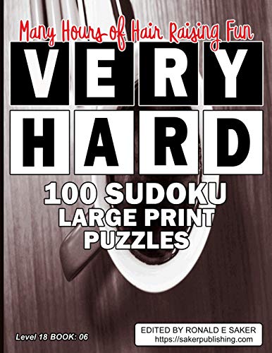 Very Hard 100 Sudoku Large Print: Puzzles With Answers Level 18 Book 06 Guaranteed To Provide You With Many Hours Of Hair-Raising Fun