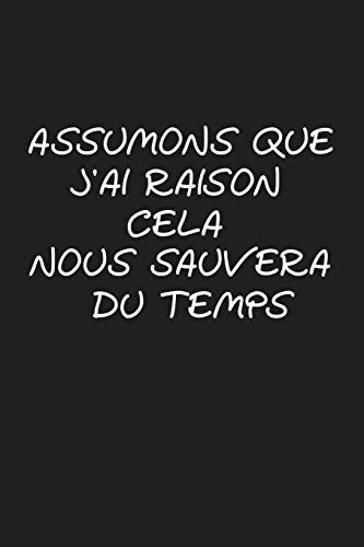 Assumons Que J'Ai Raison. Cela Nous Sauvera Du Temps: Cadeau Original (French Edition)