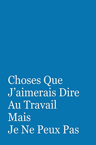 Choses Que J?aimerais Dire Au Travail Mais Je Ne Peux Pas: Cadeau Original (French Edition)