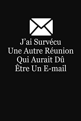 J?ai Surv?cu Une Autre R?union Qui Aurait D? Etre Un E-Mail: Cadeau Coll?gue De Travail (French Edition)