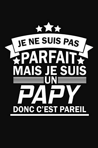 Je Ne Suis Pas Parfait Mais Je Suis Un Papy Donc C'Est Pareil: Cadeau Pour Grand-P?re (French Edition)