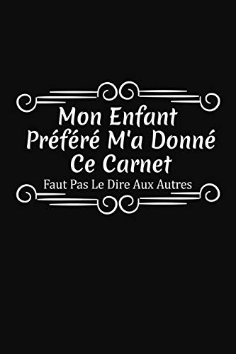 Mon Enfant Pr?f?r? M'A Donn? Ce Carnet - Faut Pas Le Dire Aux Autres: Cadeau Original (French Edition)