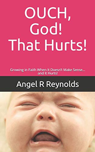 Ouch God! That Hurts!: Growing In Faith When It Doesnæt Make Sense... And It Hurts!