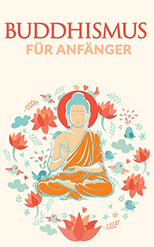 Buddhismus F?r Anf?nger: Gelassenheit, Verst?ndnis & Gl?ck (German Edition)