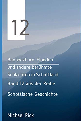 Bannockburn, Flodden Und Andere Ber?hmte Schlachten In Schottland: Band 12 Aus Der Reihe Schottische Geschichte (Schottische Geschichten) (German Edition)