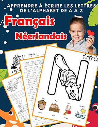 Apprendre ? ?crire Les Lettres De L'Alphabet De A ? Z Fran?ais N?erlandais: Les 26 Lettres Mon Imagier De L'Alphabet French Dutch Pour K Ks1 Ks2 Ks3 ... Fran?aise A-Z Avec Images) (French Edition)