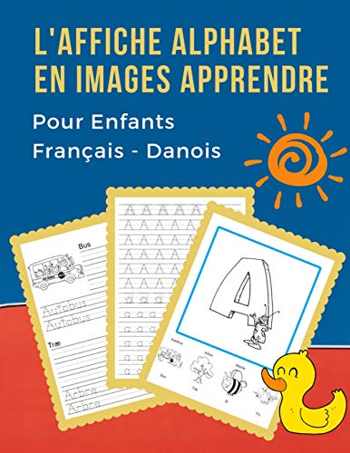 L'Affiche Alphabet En Images Apprendre Pour Enfants Fran?ais - Danois: First B?b? Bilingue Dictionnaire Visuel French Danish Vocabulaire Activit?s. ... Pour Maternelle Et Debutant (French Edition)