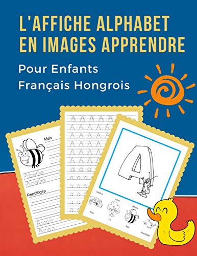 L' Affiche Alphabet En Images Apprendre Pour Enfants Fran?ais Hongrois: My B?b? Bilingue Dictionnaire Visuel French Hungarian Vocabulaire Activit?s. ... Pour Maternelle Et Debutant. (French Edition)