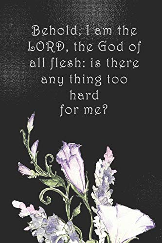 Behold, I Am The Lord, The God Of All Flesh: Is There Any Thing Too Hard For Me?: Dot Grid Paper