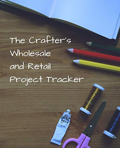 The Crafter's Wholesale And Retail Project Tracker: Track Costs, Time And Selling Prices