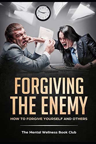 Forgiving The Enemy: How To Forgive Yourself And Others