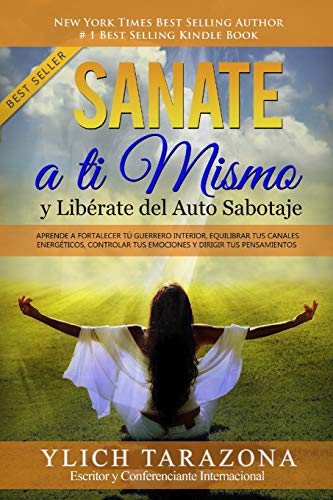 Sanate A Ti Mismo Y Lib?rate Del Auto Sabotaje: Aprende A Fortalecer T· Guerrero Interior, Equilibrar Tus Canales Energ?ticos, Controlar Tus Emociones ... Del ?Xito Vol. 2 De 7) (Spanish Edition)