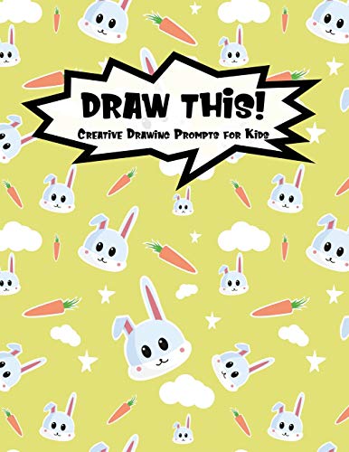 Draw This!: 100 Drawing Prompts For Kids | Cute Bunny | Version 3 (Kiddo Prompt)