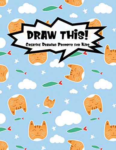 Draw This!: 100 Drawing Prompts For Kids | Cute Cat | Version 3 (Kiddo Prompt)