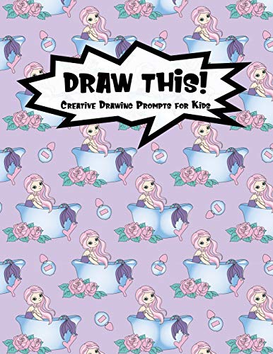 Draw This!: 100 Drawing Prompts For Kids | Mermaid Bathtub | Version 1 (Kiddo Prompt)
