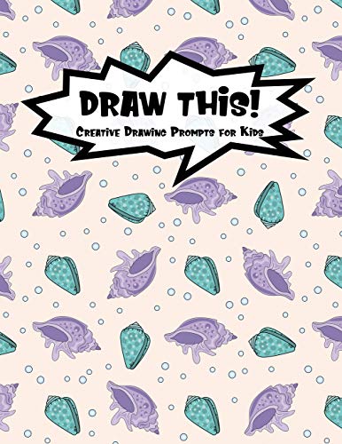 Draw This!: 100 Drawing Prompts For Kids | Mermaid Oyster | Version 2 (Kiddo Prompt)