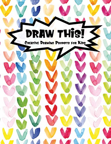 Draw This!: 100 Drawing Prompts For Kids | Rainbow Watercolor Heart | Version 3 (Kiddo Prompt)