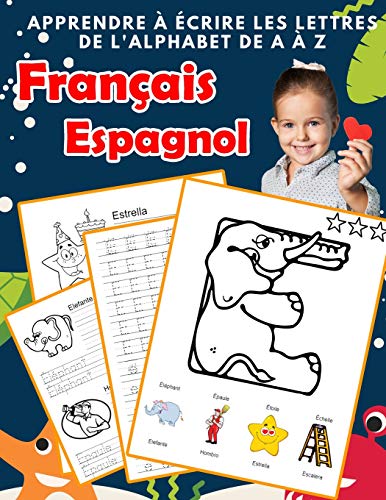 Apprendre ? ?crire Les Lettres De L'Alphabet De A ? Z Fran?ais Espagnol: Les 26 Lettres Mon Imagier De L'Alphabet French Spanish Pour K Ks1 Ks2 Ks3 Cp ... Fran?aise A-Z Avec Images) (French Edition)