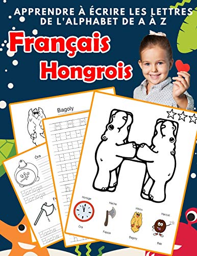 Apprendre ? ?crire Les Lettres De L'Alphabet De A ? Z Fran?ais Hongrois: Les 26 Lettres Mon Imagier De L'Alphabet French Hungarian Pour K Ks1 Ks2 Ks3 ... Fran?aise A-Z Avec Images) (French Edition)