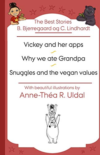 The Best Stories B. Bjerregaard Og C. Lindhardt( Vickey And Her Apps, Why We Ate Grandpa, Snuggles And The Vegan Values): [With Beautiful ... (Children's Books For A Unique Audience)