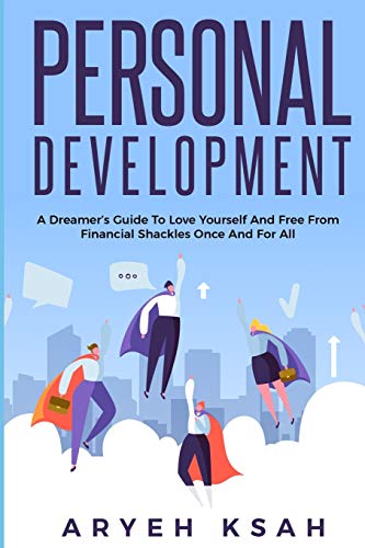 Personal Development: A Dreamer?s Guide To Love Yourself And Free From Financial Shackles Once And For All (Personal Development,Personal ... Intelligence)