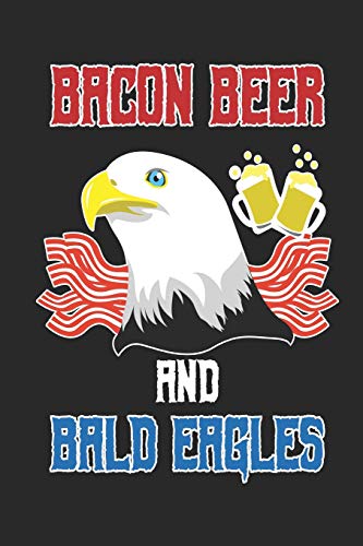 Bacon Beer And Bald Eagles: 120 Pages, Soft Matte Cover, 6 X 9